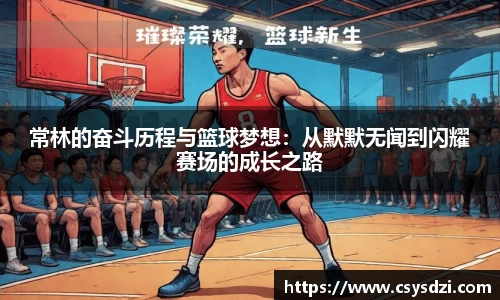 常林的奋斗历程与篮球梦想：从默默无闻到闪耀赛场的成长之路